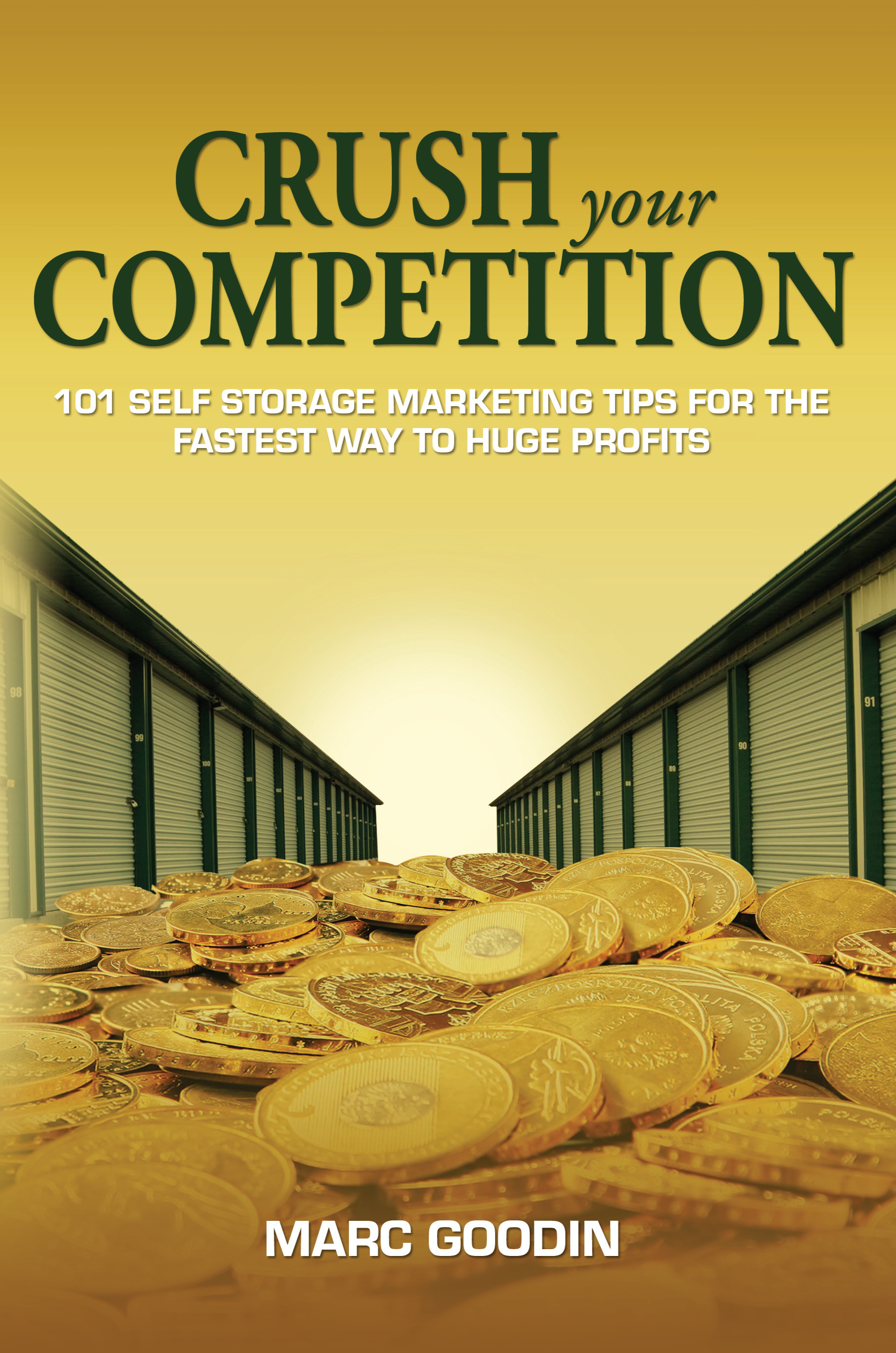 Crush Your Competition: 101 Self Storage Marketing Tips for the Fastest Way to Huge Profits